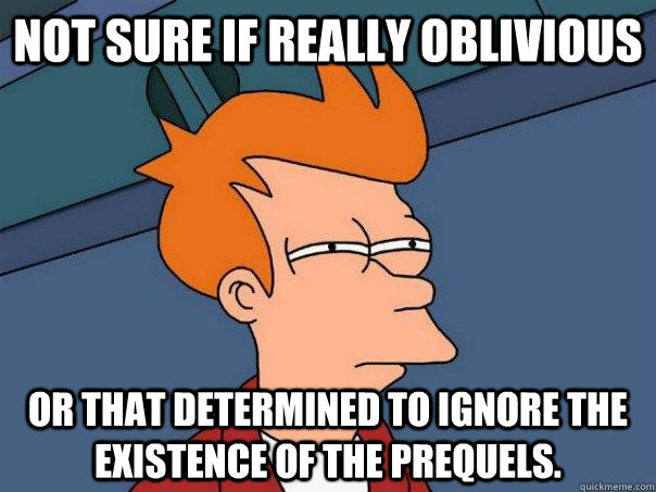 Not sure if really oblivious Or that determined to ignore the existence of the prequels.  Futurama Fry