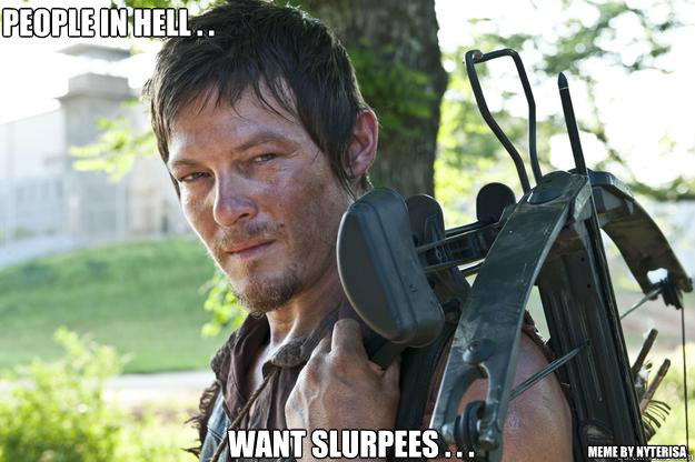 People in Hell . . . Want Slurpees . . . MEME by Nyterisa  Daryl Dixon