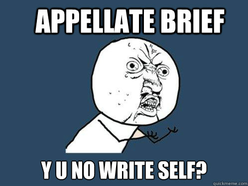 Appellate brief y u no write self? - Appellate brief y u no write self?  Y U No