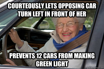 courteously lets opposing car turn left in front of her prevents 12 cars from making green light  