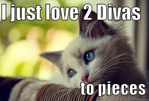 2 Divas Travel Love - I JUST LOVE 2 DIVAS                               TO PIECES First World Problems Cat