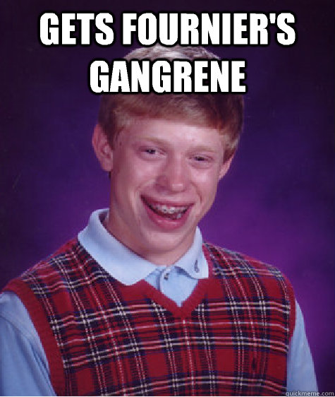 Gets Fournier's Gangrene  - Gets Fournier's Gangrene   Bad Luck Brian