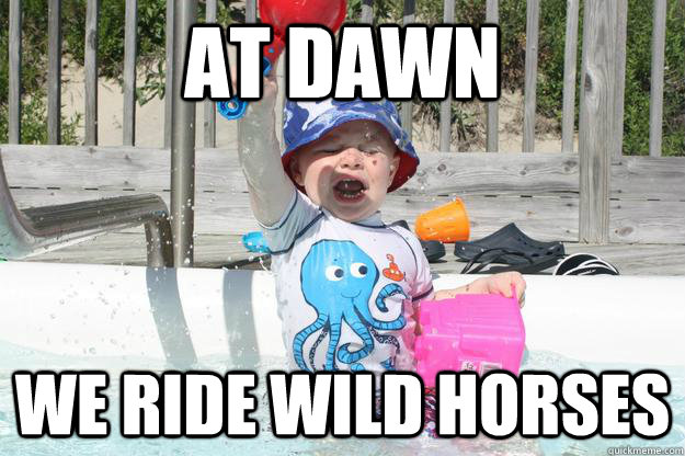 At Dawn we ride wild horses - At Dawn we ride wild horses  We Ride Wild Horses