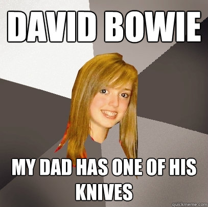 David Bowie My dad has one of his knives  Musically Oblivious 8th Grader