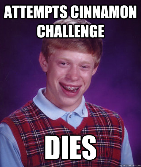 ATTEMPTS CINNAMON CHALLENGE dies  Bad Luck Brian