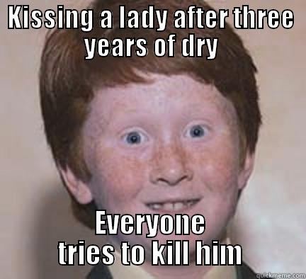 Well played, NIV. - KISSING A LADY AFTER THREE YEARS OF DRY EVERYONE TRIES TO KILL HIM Over Confident Ginger
