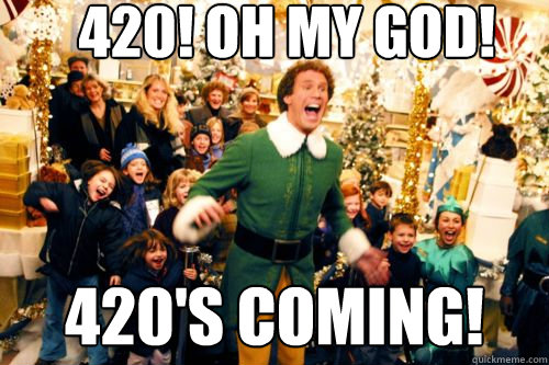 420! OH MY god! 420's coming!  Brace yourself