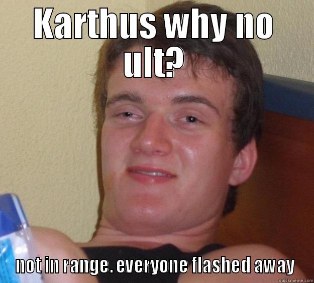 KARTHUS WHY NO ULT? NOT IN RANGE. EVERYONE FLASHED AWAY 10 Guy