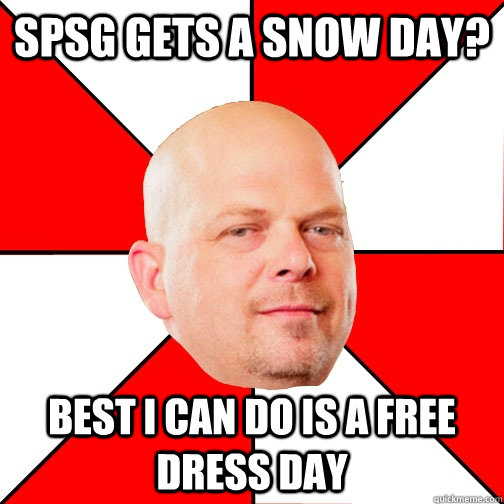 SPsg gets a snow day? best i can do is a free dress day  Pawn Star