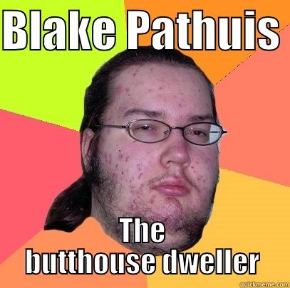 BLAKE PATHUIS  THE BUTTHOUSE DWELLER Butthurt Dweller