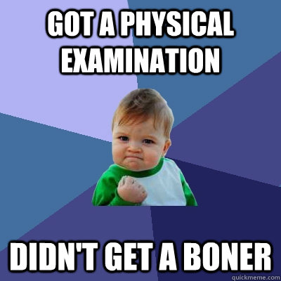 got a physical examination didn't get a boner  Success Kid