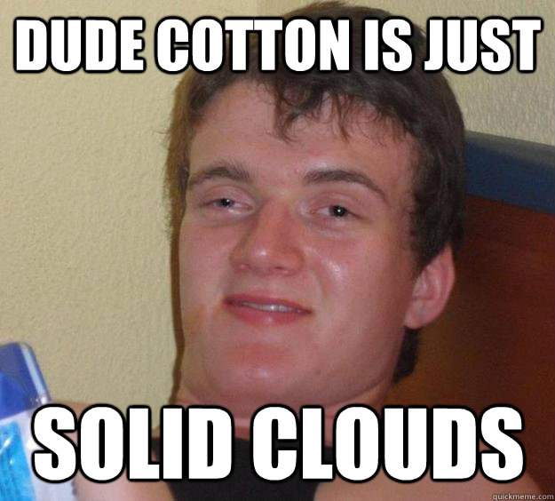 dude cotton is just solid clouds - dude cotton is just solid clouds  10 Guy