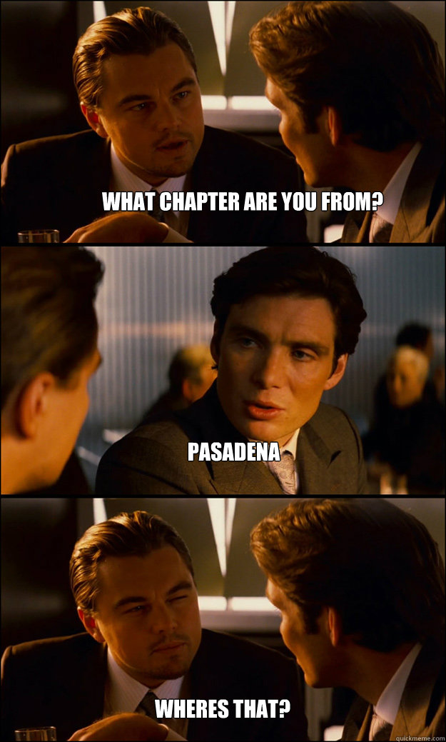 What chapter are you from? Pasadena wheres that?  Inception