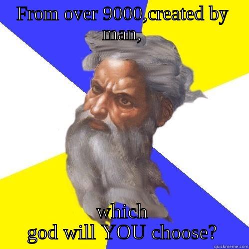 FROM OVER 9000,CREATED BY MAN, WHICH GOD WILL YOU CHOOSE? Advice God