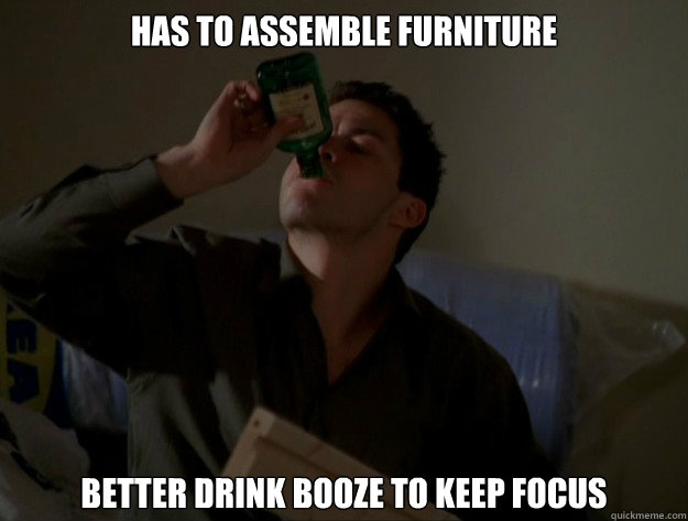 Has to assemble furniture Better drink booze to keep focus  Men Logic