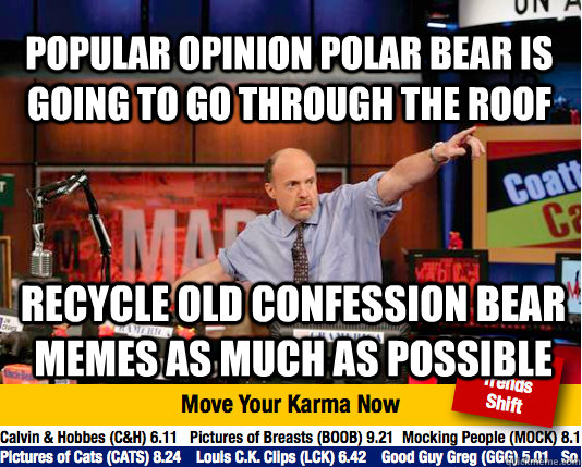 Popular Opinion Polar Bear is going to go through the roof Recycle old confession bear memes as much as possible  Mad Karma with Jim Cramer