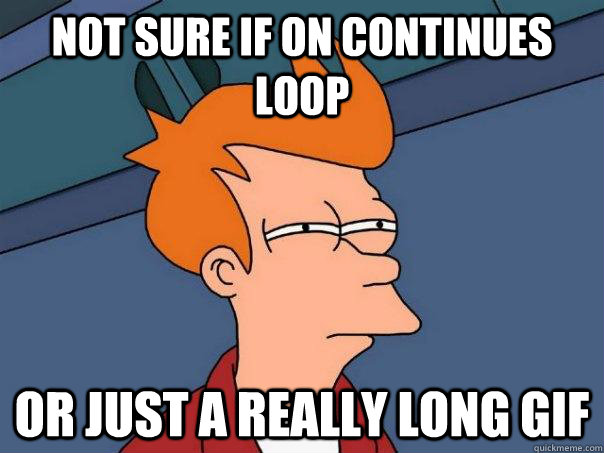 Not sure if on continues loop  or just a really long GIF  Futurama Fry