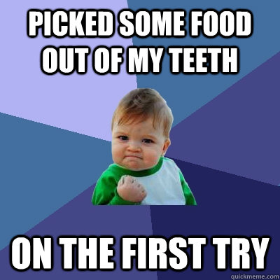 picked some food out of my teeth on the first try  Success Kid