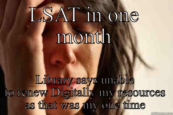 Lsat Issues - LSAT IN ONE MONTH LIBRARY SAYS UNABLE TO RENEW DIGITALLY MY RESOURCES AS THAT WAS MY ONE TIME First World Problems