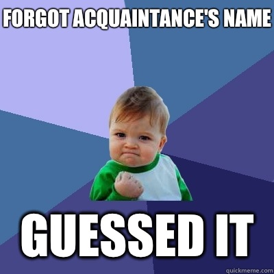 Forgot acquaintance's name Guessed it  Success Kid