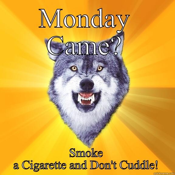 MONDAY CAME? SMOKE A CIGARETTE AND DON'T CUDDLE! Courage Wolf