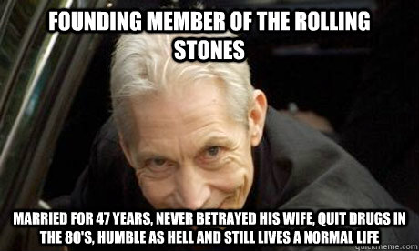 founding member of the rolling stones married for 47 years, never betrayed his wife, quit drugs in the 80's, humble as hell and still lives a normal life - founding member of the rolling stones married for 47 years, never betrayed his wife, quit drugs in the 80's, humble as hell and still lives a normal life  Good Guy Charlie Watts