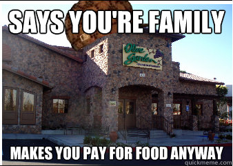 says you're family makes you pay for food anyway  Scumbag Olive Garden