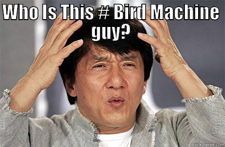 WHO IS THIS # BIRD MACHINE GUY?  EPIC JACKIE CHAN