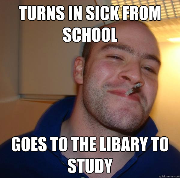 Turns in sick from school Goes to the libary to study - Turns in sick from school Goes to the libary to study  Misc