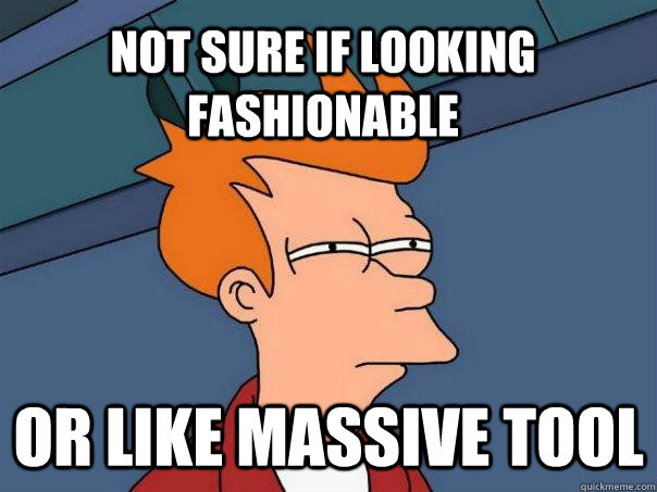 Not sure if looking fashionable or like massive tool - Not sure if looking fashionable or like massive tool  Futurama Fry