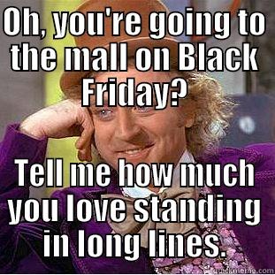 OH, YOU'RE GOING TO THE MALL ON BLACK FRIDAY? TELL ME HOW MUCH YOU LOVE STANDING IN LONG LINES. Condescending Wonka