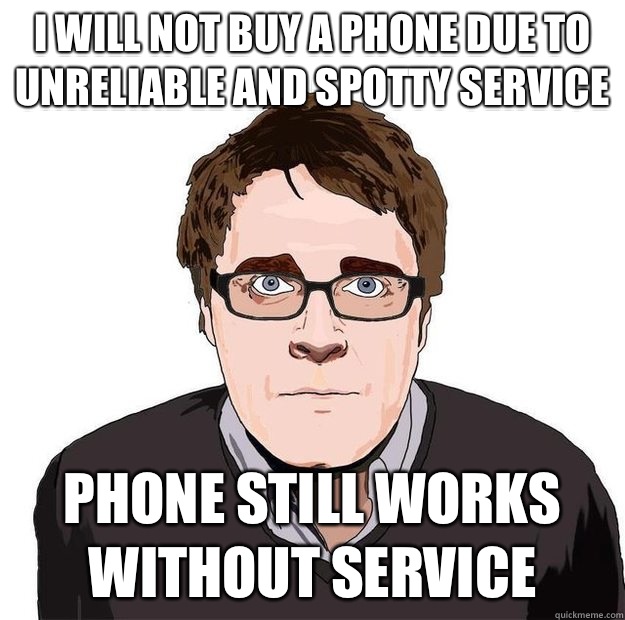 I will not buy a phone due to unreliable and spotty service Phone still works without service  Always Online Adam Orth