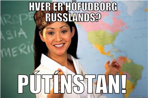 HVER ER HÖFUÐBORG RÚSSLANDS? PÚTÍNSTAN! Scumbag Teacher