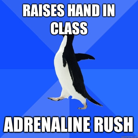 Raises hand in class Adrenaline rush - Raises hand in class Adrenaline rush  Socially Awkward Penguin