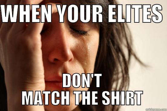 WHEN YOUR ELITES  DON'T MATCH THE SHIRT First World Problems