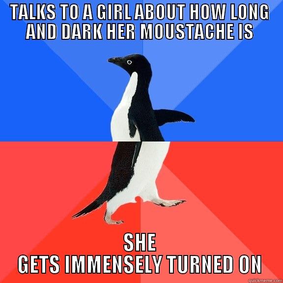 TALKS TO A GIRL ABOUT HOW LONG AND DARK HER MOUSTACHE IS SHE GETS IMMENSELY TURNED ON Socially Awkward Awesome Penguin