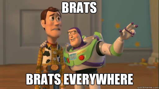 Brats Brats everywhere  Everywhere