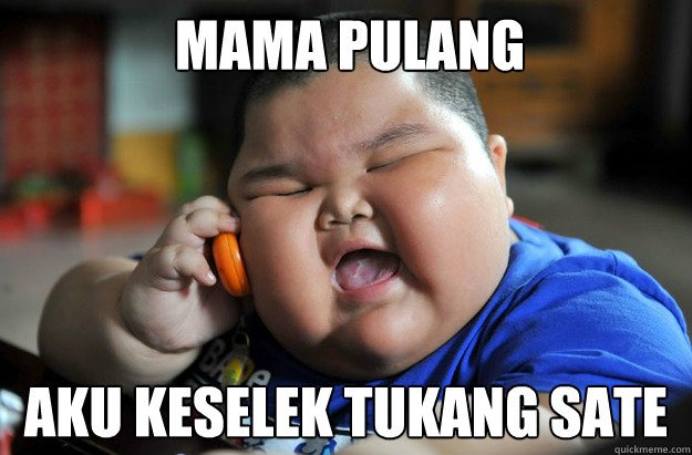 Mama pulang  aku keselek tukang sate  