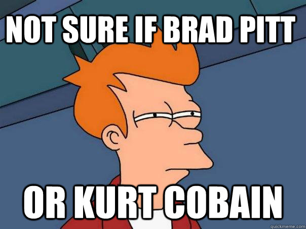 Not sure if brad pitt Or Kurt Cobain  Futurama Fry