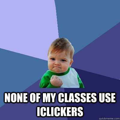  None of my classes use Iclickers  Success Kid