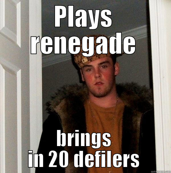 PLAYS RENEGADE BRINGS IN 20 DEFILERS Scumbag Steve