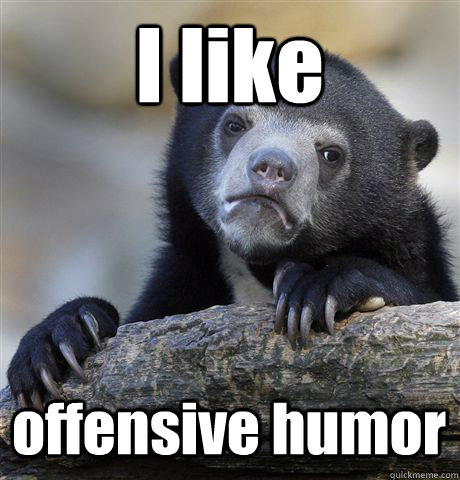 I like offensive humor  Confession Bear