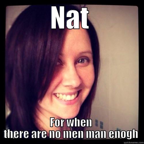 NAT FOR WHEN THERE ARE NO MEN MAN ENOUGH Misc