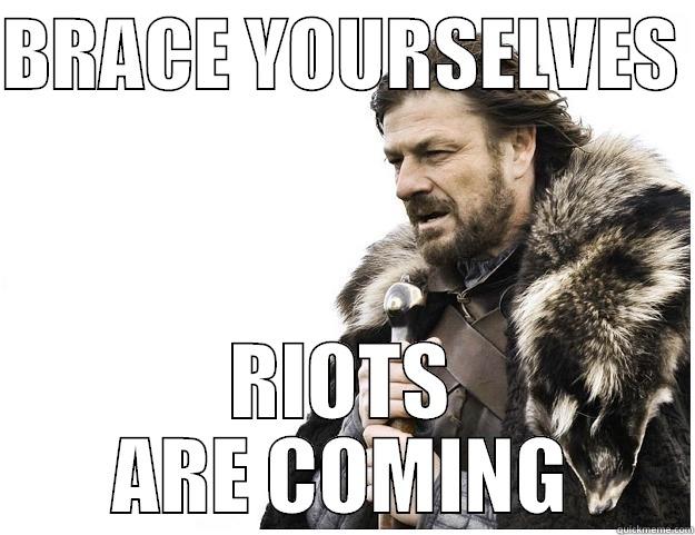 BRACE YOURSELVES  RIOTS ARE COMING Imminent Ned