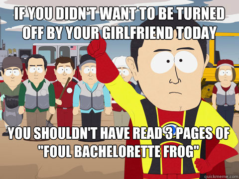 If you didn't want to be turned off by your girlfriend today you shouldn't have read 3 pages of 