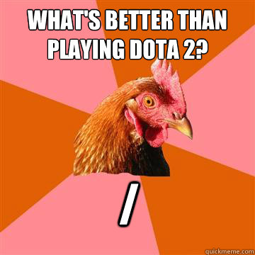 What's better than playing Dota 2? /  Anti-Joke Chicken