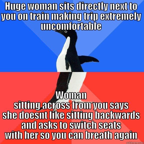 HUGE WOMAN SITS DIRECTLY NEXT TO YOU ON TRAIN MAKING TRIP EXTREMELY UNCOMFORTABLE WOMAN SITTING ACROSS FROM YOU SAYS SHE DOESNT LIKE SITTING BACKWARDS AND ASKS TO SWITCH SEATS WITH HER SO YOU CAN BREATH AGAIN Socially Awkward Awesome Penguin