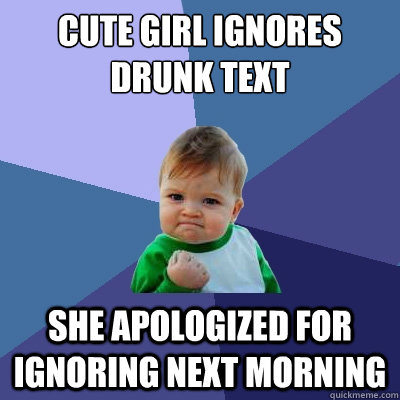 Cute girl ignores drunk text she apologized for ignoring next morning  Success Kid