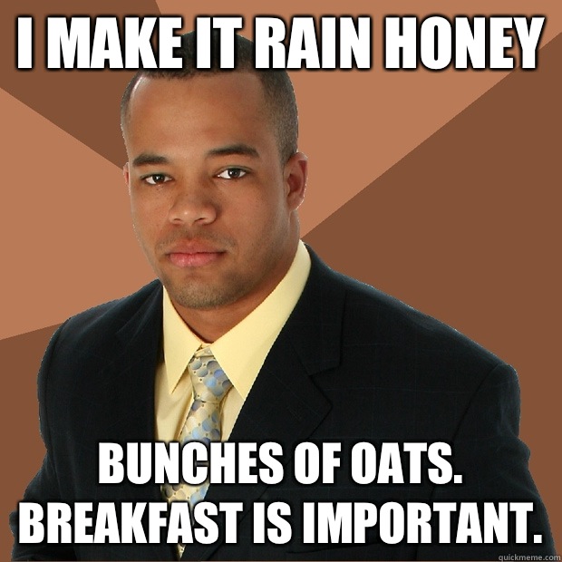 I make it rain honey Bunches of oats. Breakfast is important. - I make it rain honey Bunches of oats. Breakfast is important.  Successful Black Man