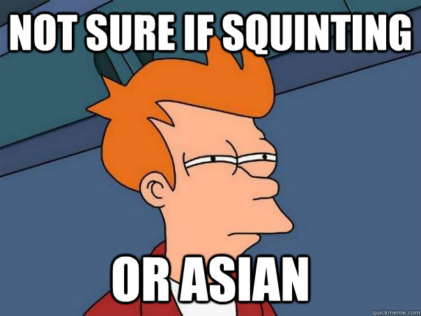 Not sure if squinting or asian  Futurama Fry